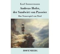 Andreas Hofer, der Sandwirt von Passeier: Das Trauerspiel von Tirol