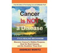 Andreas Moritz Cancer Is Not a Disease - It's a Healing Mechanism (Tascabile)