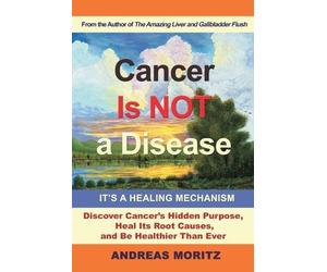 Andreas Moritz Cancer Is Not a Disease - It's a Healing Mechanism (Tascabile)
