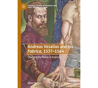 Andreas Vesalius and His 'fabrica', 1537-1564: Changing the World of Anatomy