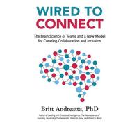 Wired to Connect: The Brain Science of Teams and a New Model for Creating Collaboration and Inclusion