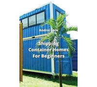 Andrei Cole Shipping Container Homes For Beginners (Tascabile)