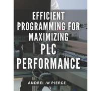 Andrei W Pierce Efficient Programming for Maximizing PLC Performance (Tascabile)