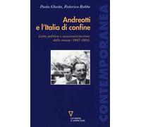 Andreotti e l'Italia di confine. Lotta politica e nazionalizzazione delle masse (1947-1954)