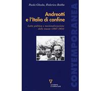 Andreotti e l'Italia di confine. Lotta politica e nazionalizzazione delle masse (1947-1954)