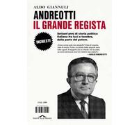 Andreotti il grande regista. Settant'anni di storia politica italiana fra luci e tenebre, dalla parte del potere