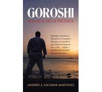 Andrés A Escobar Martínez Goroshi Más Allá De La Técnica (Copertina rigida)