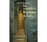 Andrés Cao Mendiguren La Verdadera República de Cuba (Tascabile)