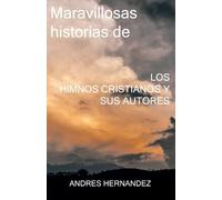 Andres Hernande Maravillosas historias de los Himnos Cristianos y su (Tascabile)