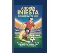 ANDRÉS INIESTA BIOGRAPHY FOR KIDS: From Playground Kicks to World Cup Glory- The Amazing True Story of a Soccer Legend
