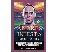 Andres Iniesta biography: The Elegant Warrior: Mastering Football’s Finest Moments