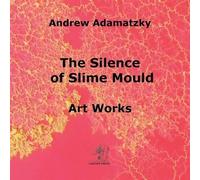 Andrew Adamatzky The Silence of Slime Mould (Tascabile)