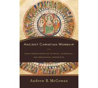 Andrew B. Mcgow Ancient Christian Worship - Early Church Practices i (Tascabile)