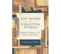 Lost Words and Forgotten Worlds: Rediscovering the Dead Sea Scrolls