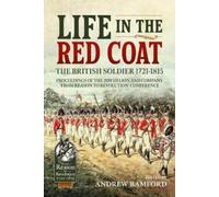 Andrew Bamford Life in the Red Coat: The British Soldier 1721-1815 (Tascabile)