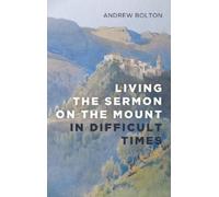 Andrew Bolton Living the Sermon on the Mount in Difficult Tim (Copertina rigida)