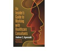 Andrew C. Agwun An Insider's Guide to Working with Healthcare Consul (Tascabile)
