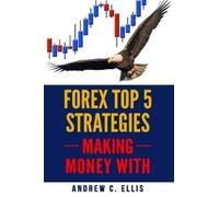 Andrew C Ellis Forex Top 5 Strategies (Tascabile) Making Money with