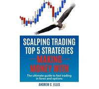 Scalping Trading Top 5 Strategies: Making Money With: The Ultimate Guide to Fast Trading in Forex and Options