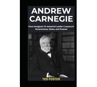 ANDREW CARNEGIE: From Immigrant To Industrial Leader | Lessons in Perseverance, Vision, and Purpose