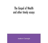 Andrew Carnegie The Gospel of Wealth and other timely essays (Tascabile)