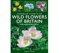Andrew Cleave A Naturalist's Guide to the Wild Flowers of Britain an (Tascabile)