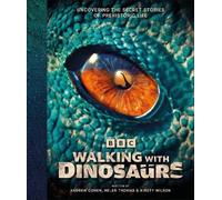 Walking With Dinosaurs: Uncovering the Secret Stories of Prehistoric Life