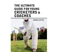 Andrew Cottam The ultimate guide for Young cricketers & coach (Copertina rigida)