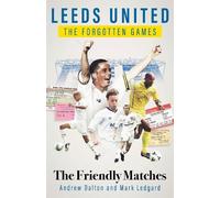 Andrew Dalton Mark Ledgard Leeds United the Forgotten Games (Copertina rigida)