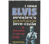 Andrew Darlington I Was Elvis Presley's Bastard Love Child (Tascabile)