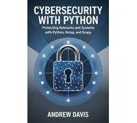 Cybersecurity with Python: Protecting Networks and Systems with Python, Nmap, and Scapy