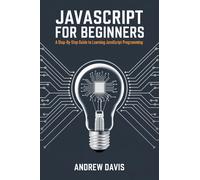 JavaScript for Beginners: A Step-by-Step Guide to Learning JavaScript Programming