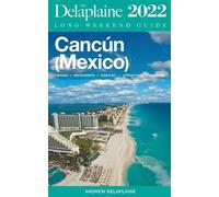 Andrew Delaplaine Cancun - The Delaplaine 2022 Long Weekend Guide (Tascabile)