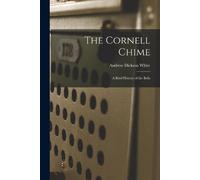 Andrew Dickson 1832-1918 The Cornell Chime; a Brief History of the (Tascabile)