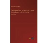 Andrew Dickson Fiat Money Inflation in France; How it Came, (Copertina rigida)