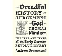 The Dreadful History and Judgement of God on Thomas Müntzer: The Life and Times of an Early German Revolutionary