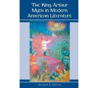 Andrew E. Mathis The King Arthur Myth in Modern American Literature (Tascabile)