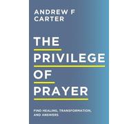Andrew F Carter The Privilege of Prayer - Find Healing, Transformati (Tascabile)