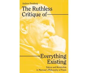 Andrew Feenberg The Ruthless Critique of Everything Existing (Tascabile)