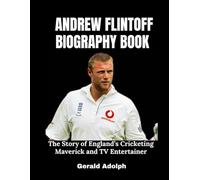 Andrew Flintoff Biography Book: The Story of England’s Cricketing Maverick and TV Entertainer