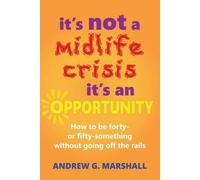 Andrew G. Marshall It's Not a Midlife Crisis, it's an Opportunity (Tascabile)
