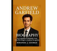 Andrew Garfield Biography: The Evolution of a Passionate Actor from Web-Slinger to Academy Recognition