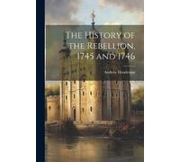 Andrew Henderson The History of the Rebellion, 1745 and 1746 (Tascabile)
