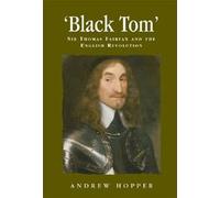 Black Tom: Sir Thomas Fairfax and the English Revolution - Hooper Andrew