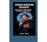 ANDREW HUBERMAN BIOGRAPHY: Mapping the Mind - A Journey Through Neuroscience and Human Potential