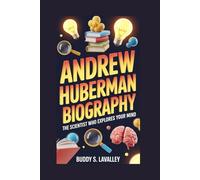 ANDREW HUBERMAN BIOGRAPHY: The Scientist Who Explores Your Mind