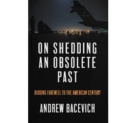 Andrew J. Bacevich On Shedding an Obsolete Past (Tascabile)