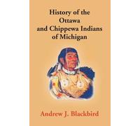 Andrew J. Blackb History of the Ottawa and Chippewa Indians of Michi (Tascabile)