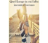 Andrew J. Smith Quel Luogo in Cui L'alba Incontra L'oceano (Tascabile)