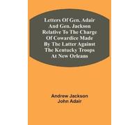 Andrew Jackson Letters Of Gen. Adair And Gen. Jackson Relative To T (Tascabile)